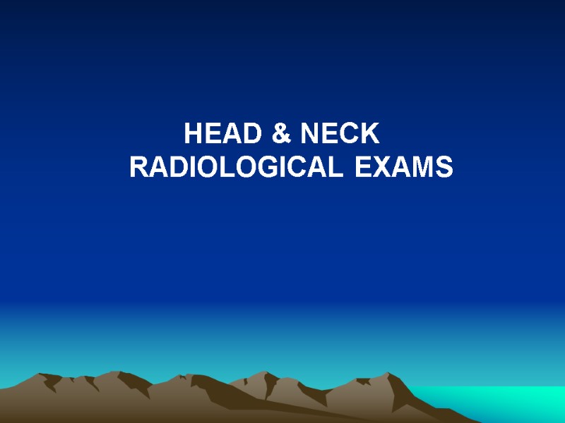 HEAD & NECK RADIOLOGICAL EXAMS